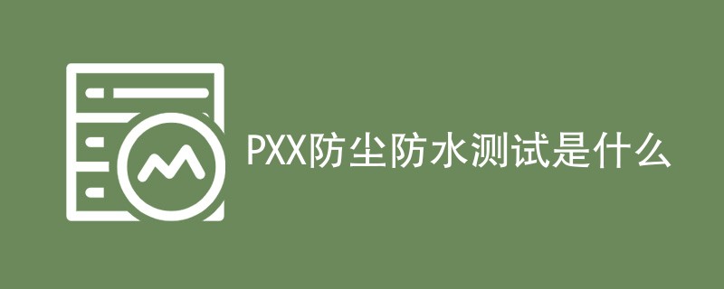 PXX防尘防水测试是什么