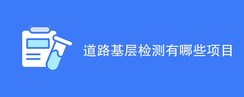 道路基层检测有哪些项目