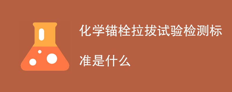 化学锚栓拉拔试验检测标准是什么