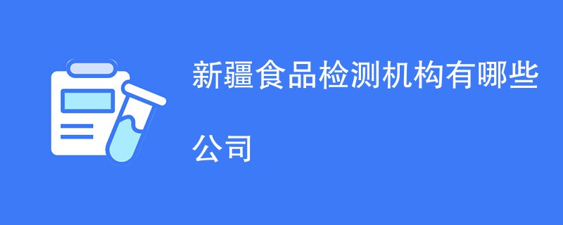 新疆食品检测机构有哪些公司