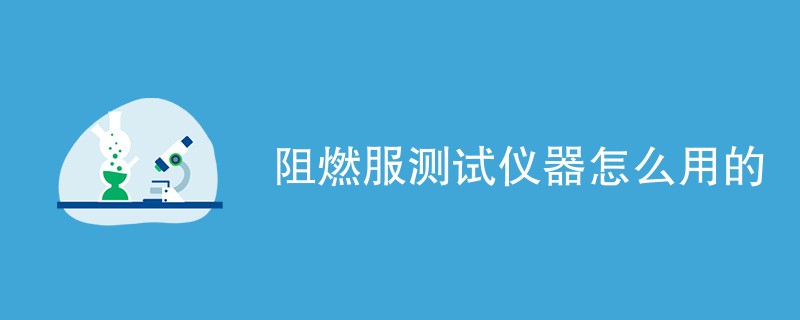 阻燃服测试仪器怎么用的