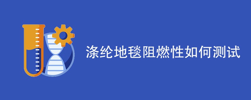 涤纶地毯阻燃性如何测试