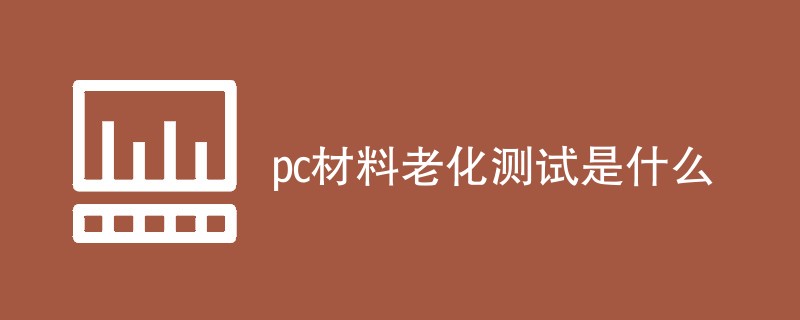 pc材料老化测试是什么