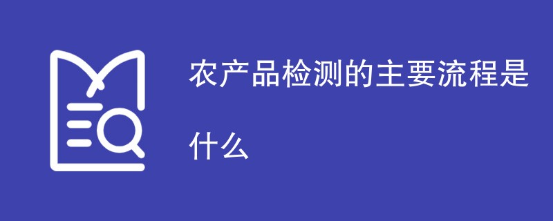 农产品检测的主要流程是什么