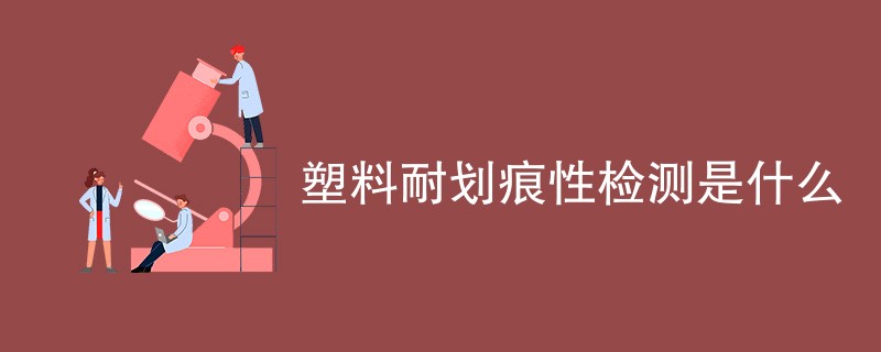 塑料耐划痕性检测是什么