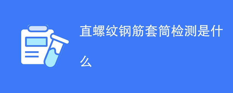 直螺纹钢筋套筒检测是什么