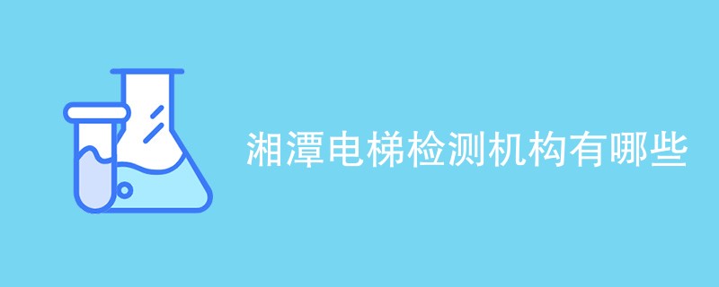 湘潭电梯检测机构有哪些