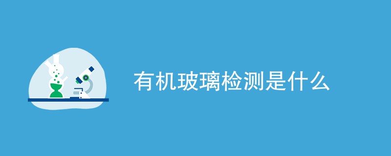 有机玻璃检测是什么