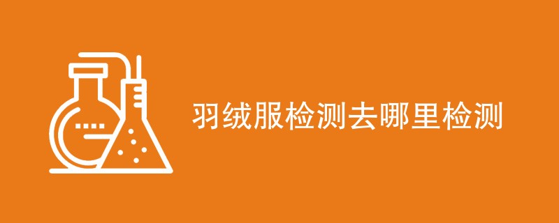羽绒服检测去哪里检测
