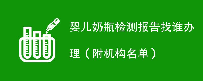 婴儿奶瓶检测报告找谁办理（附机构名单）